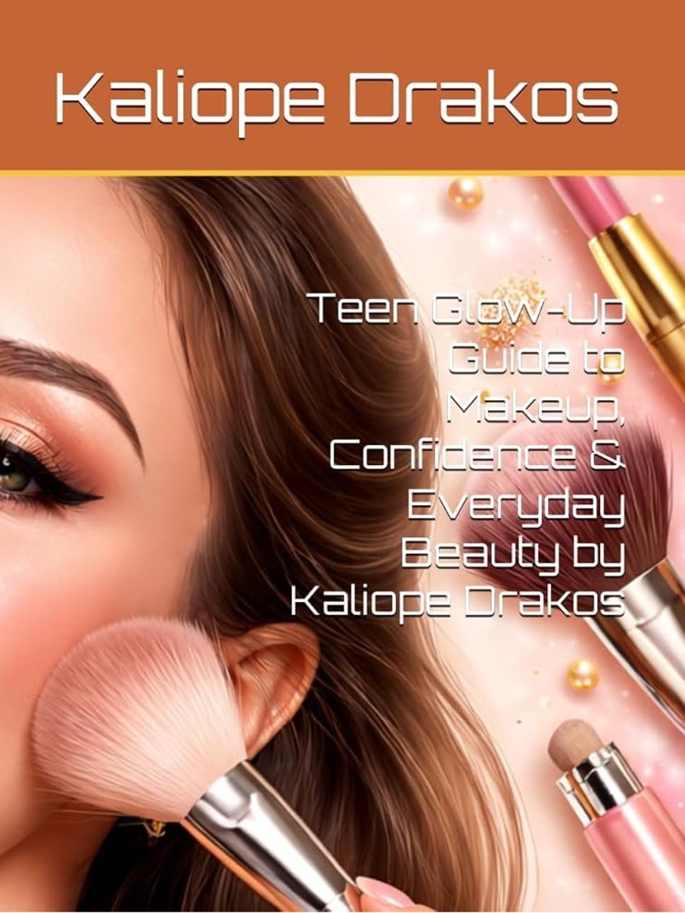 Teen Glow Guide to Makeup Confidence & Every Day Beauty by Kaliope Drakos